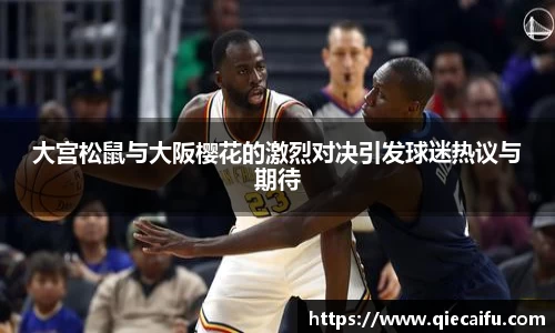 大宫松鼠与大阪樱花的激烈对决引发球迷热议与期待